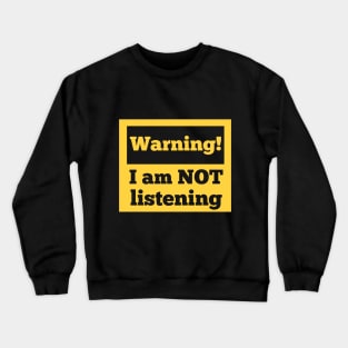 Warning! I am not listening Crewneck Sweatshirt